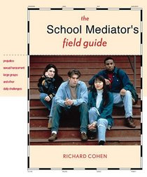 The School Mediator's Field Guide: Prejudice, Sexual Harassment, Large Groups  Other Daily Challenges