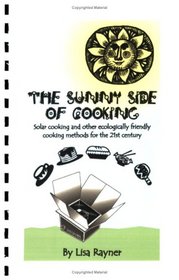 The Sunny Side of Cooking - Solar cooking and other ecologically friendly cooking methods for the 21st century