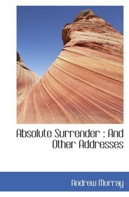 Absolute Surrender : And Other Addresses