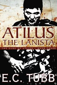 Atilus the Lanista: The Saga of Atilus, Book Three: An Historical Novel