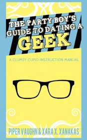 The Party Boy's Guide to Dating a Geek (Clumsy Cupid Guidebooks, Bk 1)