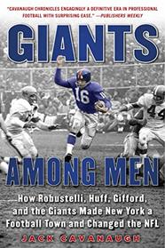 Giants Among Men: How Robustelli, Huff, Gifford, and the Giants Made New York a Football Town and Changed the NFL