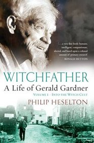 Witchfather: A Life of Gerald Gardner: Into the Witch Cult