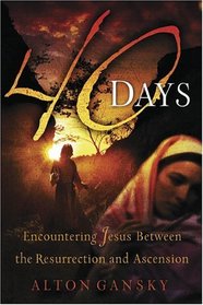 40 Days: Encountering Jesus Between the Resurrection And Ascension