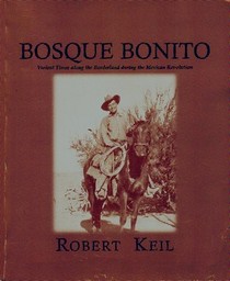 Bosque Bonito: Violent Times Along the Borderland During the Mexican Revolution (Center for Big Bend Studies Occasional Papersn, Number 7)