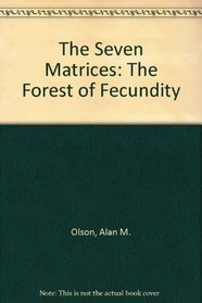 The Seven Matrices: The Forest of Fecundity