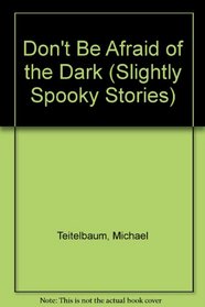 Don't Be Afraid of the Dark (Teitelbaum, Michael. Slightly Spooky Stories.)