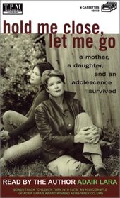 Hold Me Close, Let Me Go: A Mother, a Daughter, and an Adolescence Survived