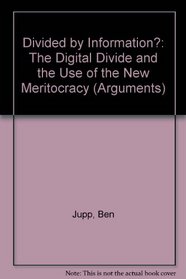 Divided by Information?: The Digital Divide and the Use of the New Meritocracy (Arguments)