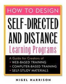 How to Design Self-Directed and Distance Learning Programs: A Guide for Creators of Web-Based Training, Computer-Based Training, and Self-Study Materials