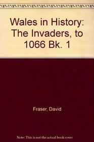 Wales in History: The Invaders, to 1066 Bk. 1