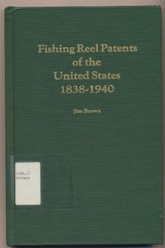 Fishing Reel Patents of the United States, 1838-1940: An Indexed Lit With an Introduction