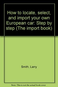How to locate, select, and import your own European car: Step by step (The import book)