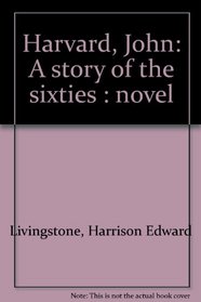 Harvard, John: A story of the sixties : novel