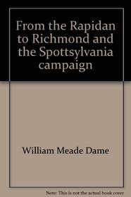 From the Rapidan to Richmond and the Spottsylvania campaign;: A sketch in personal narrative of the scenes a soldier saw,