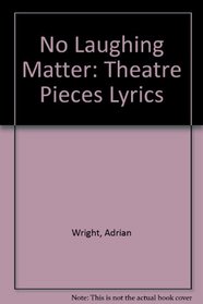 No Laughing Matter: Theatre Pieces Lyrics