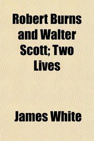 Robert Burns and Walter Scott; Two Lives