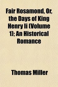 Fair Rosamond, Or, the Days of King Henry Ii (Volume 1); An Historical Romance