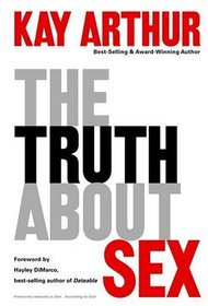 The Truth About Sex : What the World Won't Tell You and God Wants You to Know