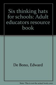 Six thinking hats for schools: Adult educators resource book