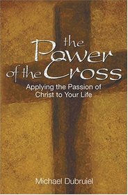 The Power of the Cross: Applying the Passion of Christ to Your Life