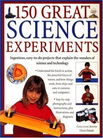 150 Great Science Experiments: Ingenious, easy-to-do projects explore and explain the wonders of science and technology