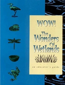 Wow! the Wonders of Wetlands: An Educator's Guide