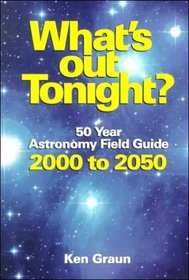 What's Out Tonight : 50 Year Astronomy Field Guide 2000 to 2050 (Fifty Year Astronomy Field Guides)