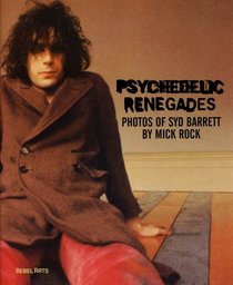 Psychedelic Renegades: With Photographs of Syd Barrett by Mick Rock