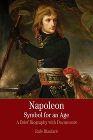 Napoleon: A Symbol for an Age: A Brief History with Documents (The Bedford Series in Istory and Culture)