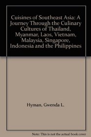 Cuisines of Southeast Asia: A Journey Through the Culinary Cultures of Thailand, Myanmar, Laos, Vietnam, Malaysia, Singapore, Indonesia and the Philippines