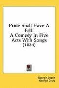 Pride Shall Have A Fall: A Comedy In Five Acts With Songs (1824)