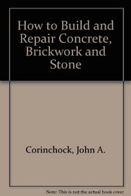 How to Build and Repair Concrete, Brickwork, and Stone