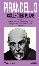 Collected Plays: Henry Iv, the Man With the Flower in His Mouth, Right You Are (Pirandello, Luigi//Collected Plays)