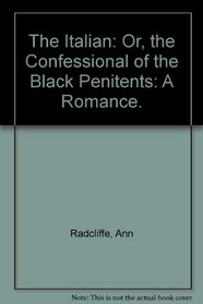 The Italian: Or, the Confessional of the Black Penitents: A Romance.