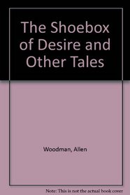 The Shoebox of Desire and Other Tales
