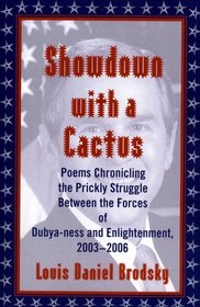 Showdown with a Cactus: Poems Chronicling the Prickly Struggle Between the Forces of Dubya-ness and Enlightenment, 2003-2006