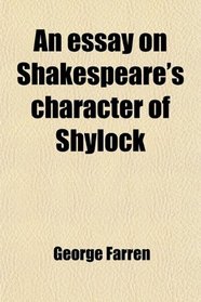 An essay on Shakespeare's character of Shylock