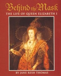 Behind the Mask: The Life of Queen Elizabeth I