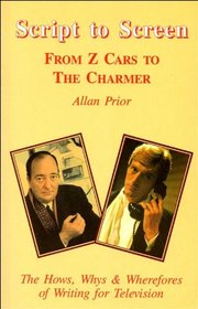 Script to Screen: The Story of Five Television Plays : 'from Z Cars to the Charmer'