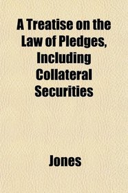 A Treatise on the Law of Pledges, Including Collateral Securities