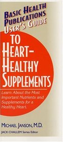 User's Guide to Heart-Healthy Supplements: Learn About the Most Important Nutrients and Supplements for a Healthy Heart (User's Guides (Basic Health))