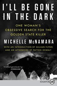 I'll Be Gone in the Dark: One Woman's Obsessive Search for the Golden State Killer (Larger Print)