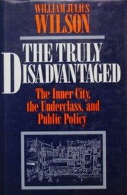 The Truly Disadvantaged: The Inner city, the Underclass, and Public Policy