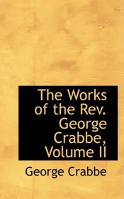 The Works of the Rev. George Crabbe, Volume II