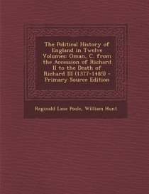 The Political History of England in Twelve Volumes: Oman, C. from the Accession of Richard II to the Death of Richard III (1377-1485) - Primary Source