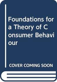 Foundations for a Theory of Consumer Behavior