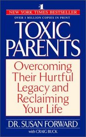 Toxic Parents : Overcoming Their Hurtful Legacy and Reclaiming Your Life