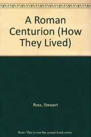 A Roman Centurion (How They Lived)