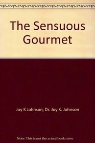 The Sensuous Gourmet:Delicious, Creative  Healthy Vegan Recipes to Intrigue All Your Senses!